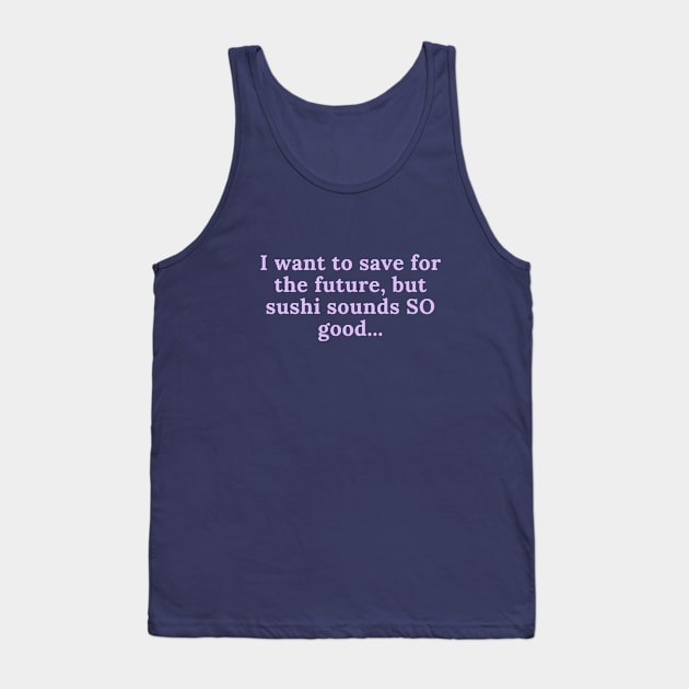 I want to save for the future but sushi sounds SO good... Tank Top by LOVE IS LOVE